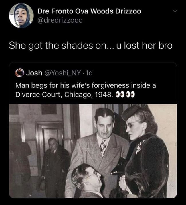 man begs for wife's forgiveness inside a divorce court chicago 1948, she got shades on u lost her bro, she got shades on u lost her bro twitter, funny pictures, funniest pictures, funny pics, funny images, meme pictures, hilarious funny pictures, pictures memes, picture meme, funny meme pics, best funny pictures, best funny picture, funniest picture, meme picture, crazy funny photos, funny photos, funny picture, funny photo, funny meme, funny photo dump, hilarious picture, humorous picture