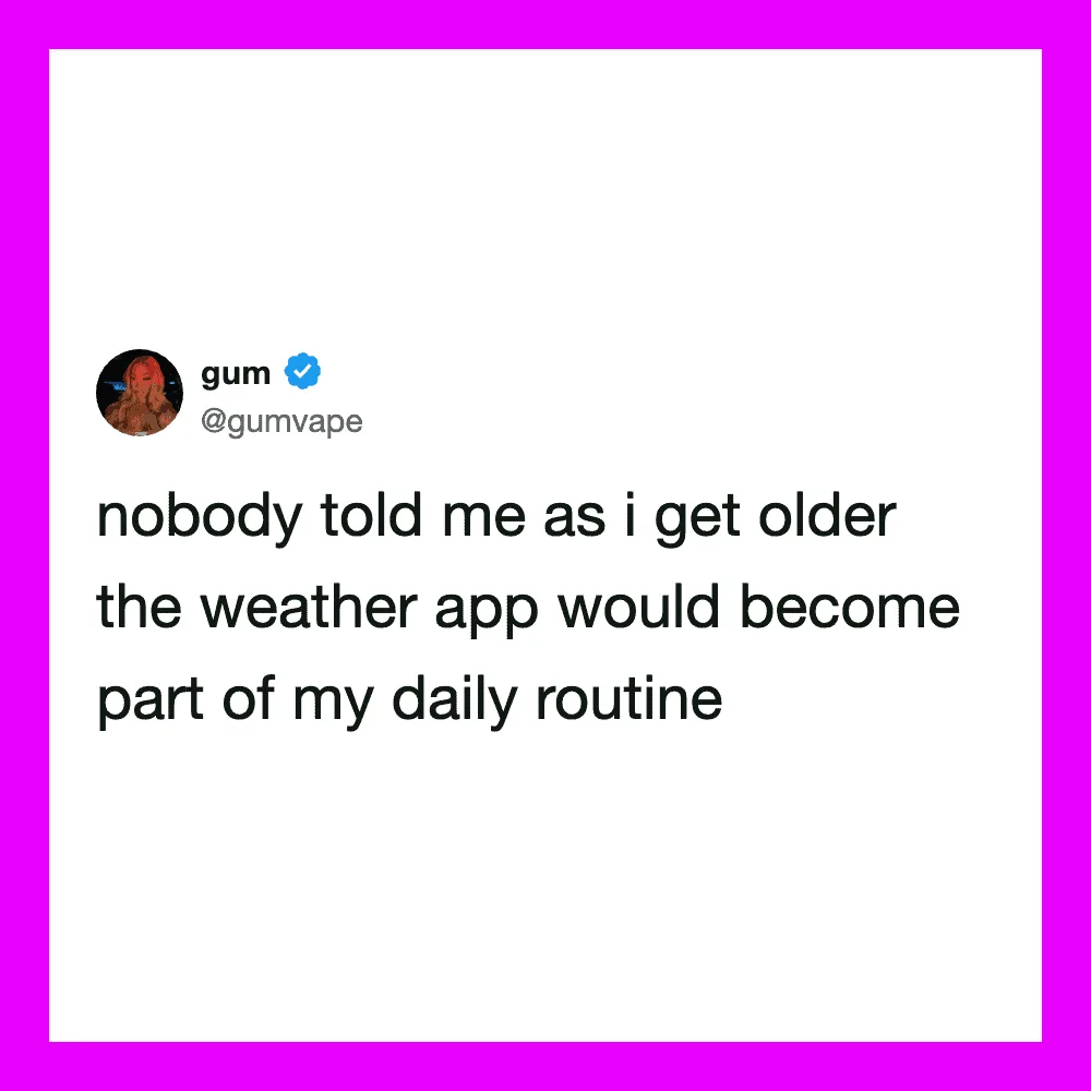 Tweet from gum about weather app becoming part of daily routine as she gets older.