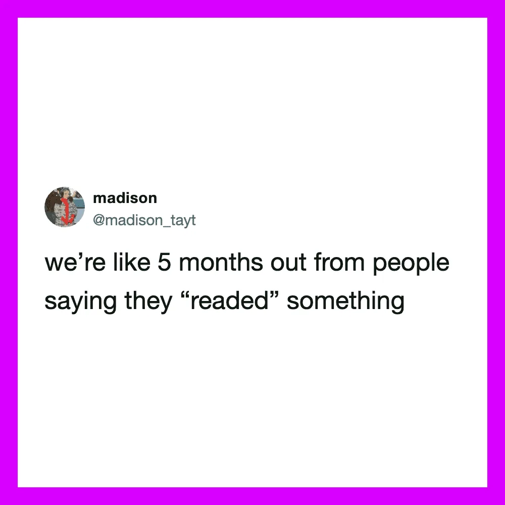 Twitter post by madison: we're like 5 months out from people saying they 'readed' something.