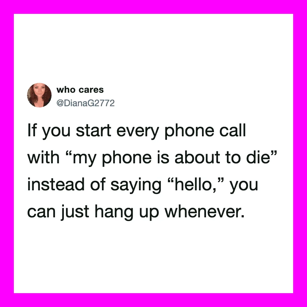 Quote about starting phone calls with 'my phone is about to die'.