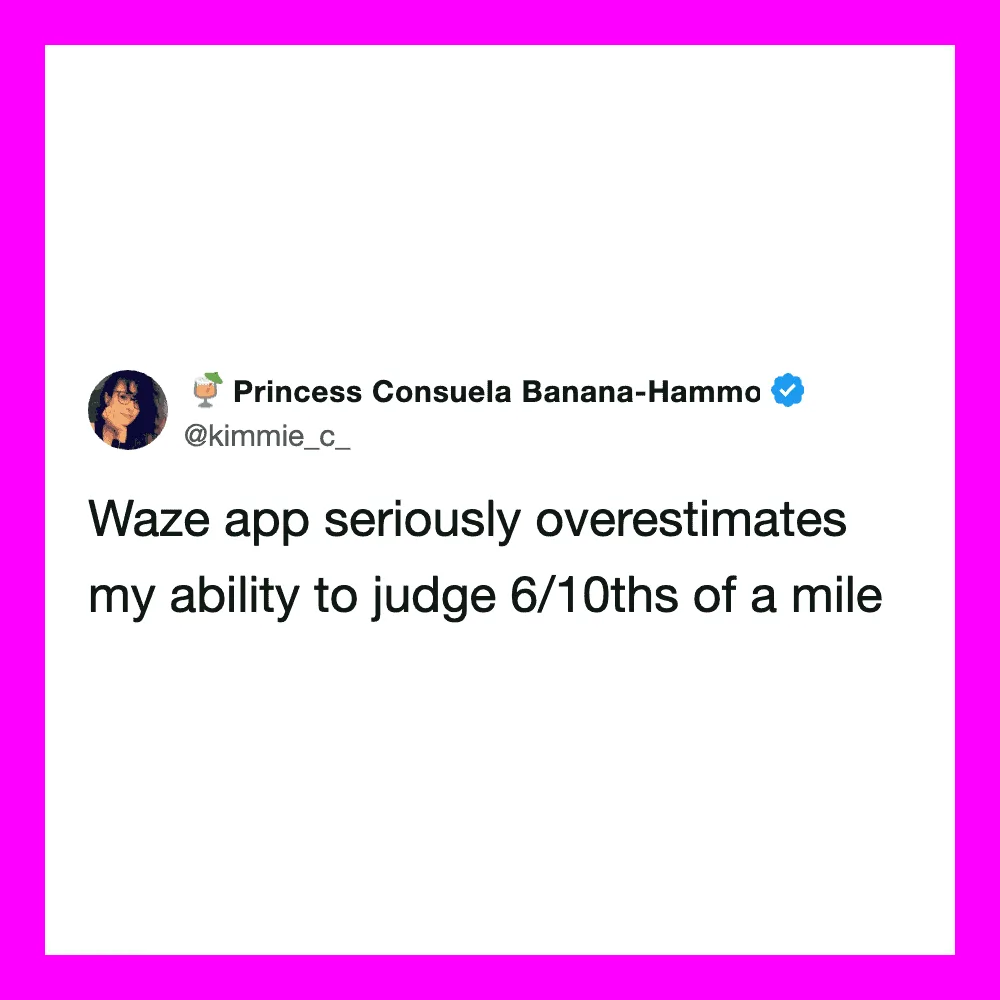 Princess Consuela Banana-Hammo tweets about Waze overestimating her ability to judge distance.