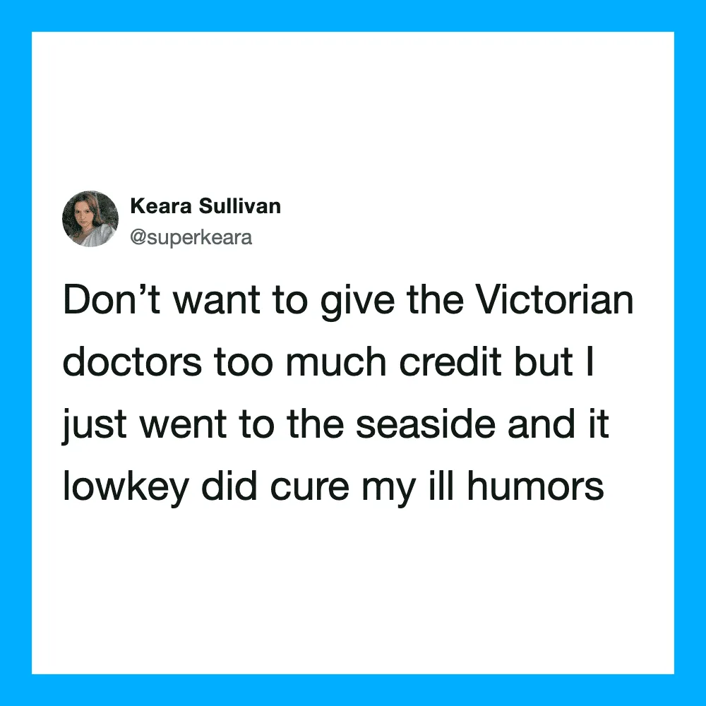 Keara Sullivan's tweet about seaside curing her ill humors, not Victorian doctors.