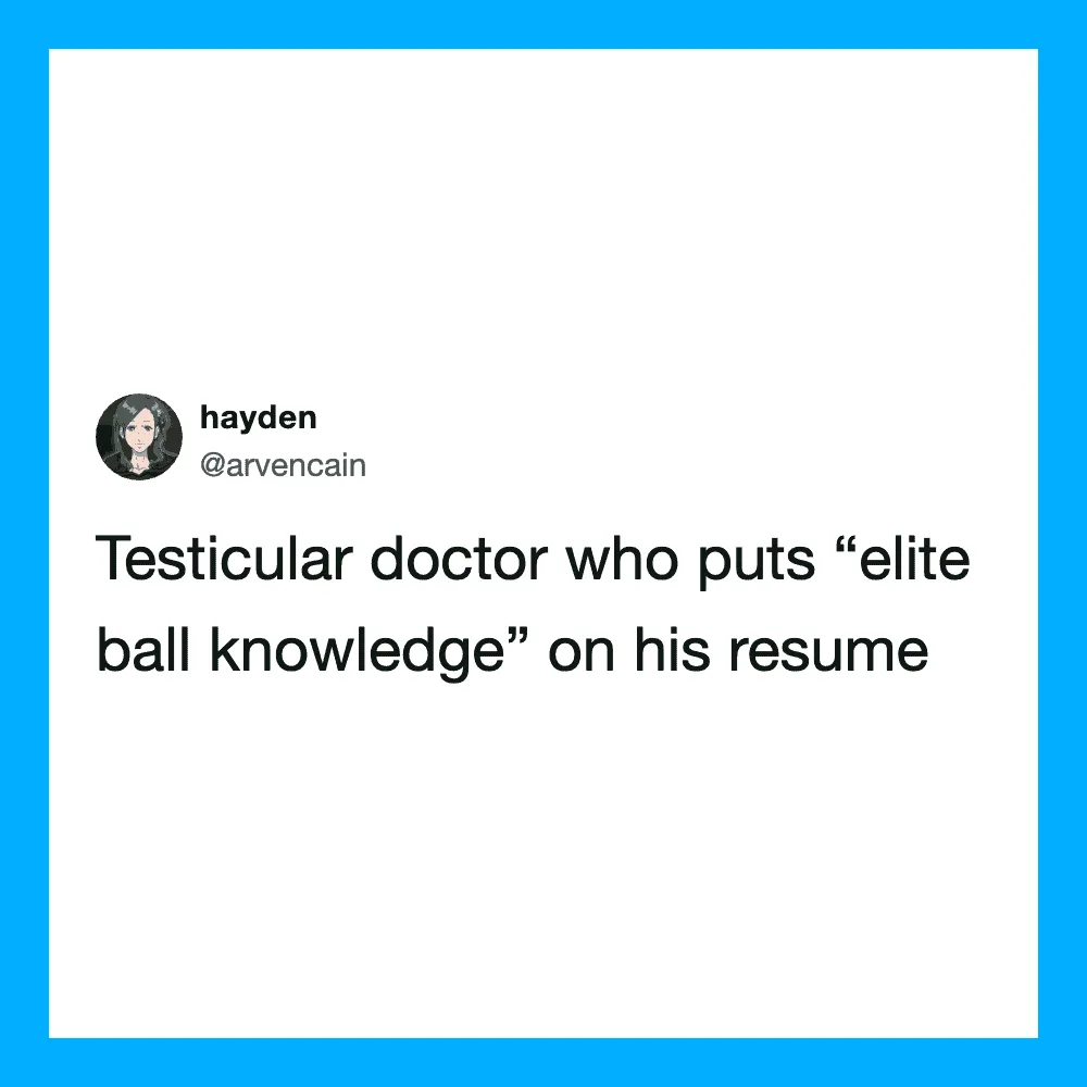 Testicular doctor with 'elite ball knowledge' on his resume.