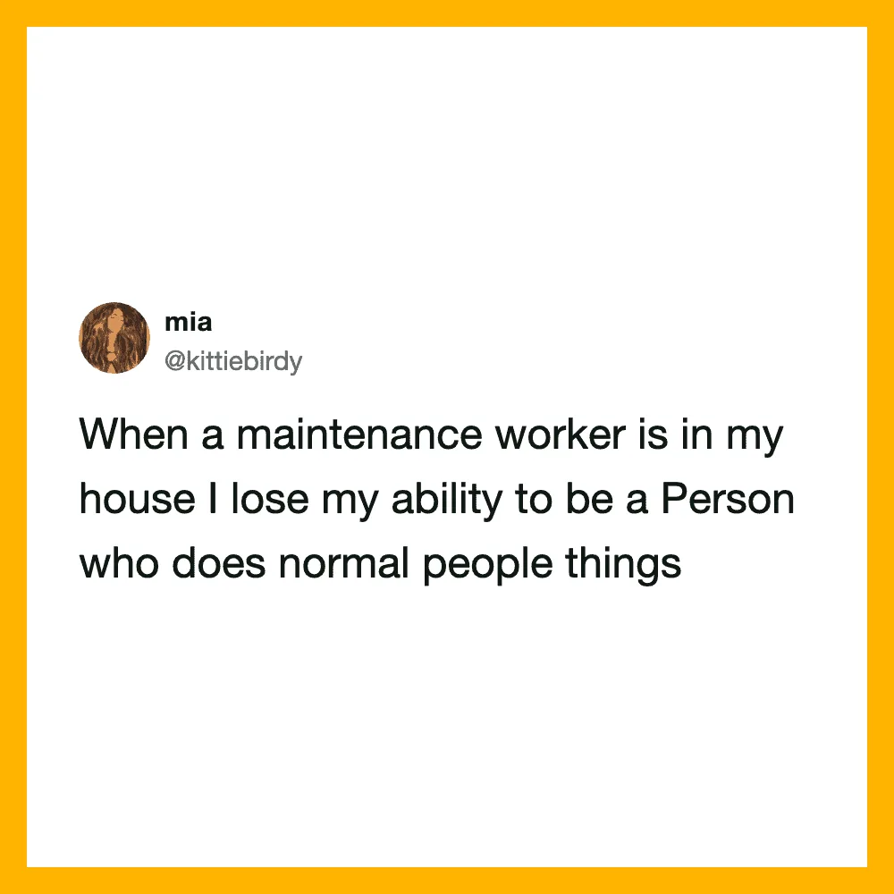 Tweet by mia about losing ability to do normal things when a maintenance worker is in the house.
