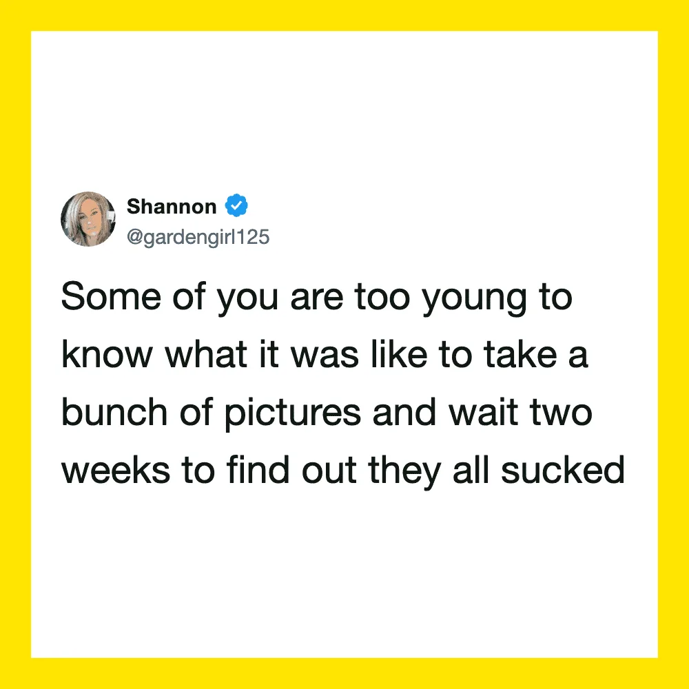 Shannon's tweet about young people taking pictures and waiting two weeks to find out they sucked.