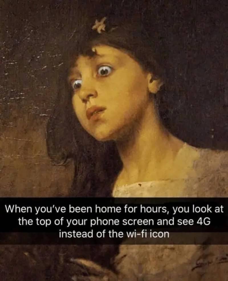 When you've been home for hours, you look at the top of your phone screen and see 4G instead of Wi-F.