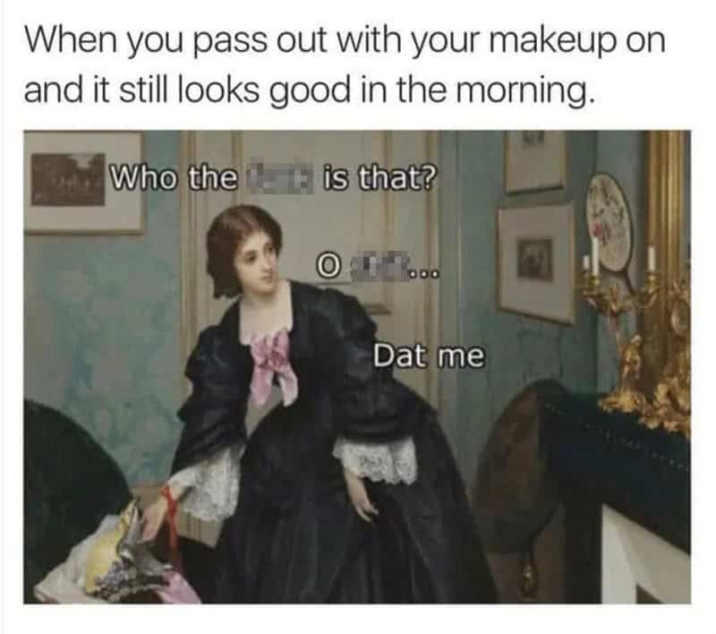 When you pass out with your makeup on and it still looks good in the morning.