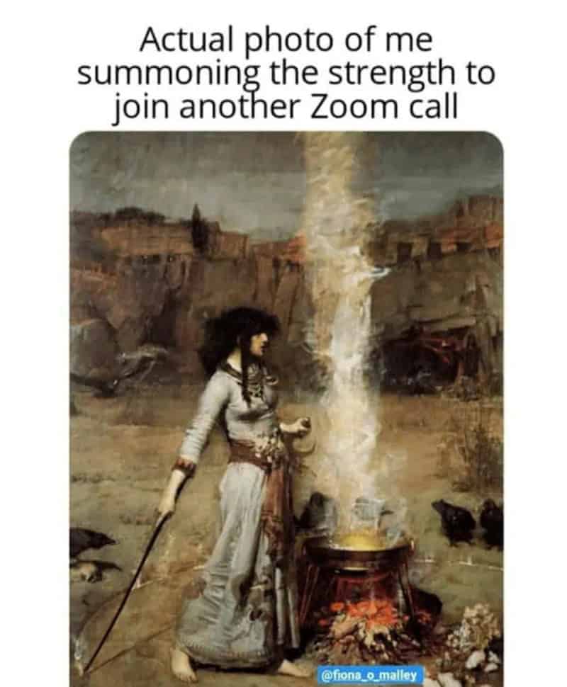 Actual photo of me summoning the strength to join another Zoom call.