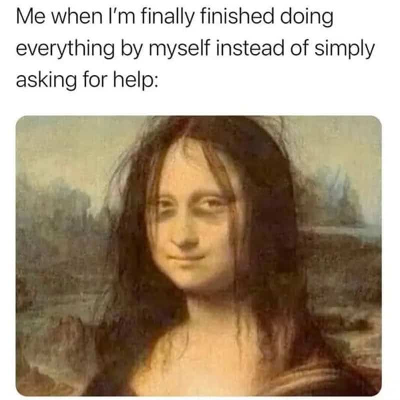 Mona Lisa with a smirk, caption about finishing tasks alone instead of asking for help.