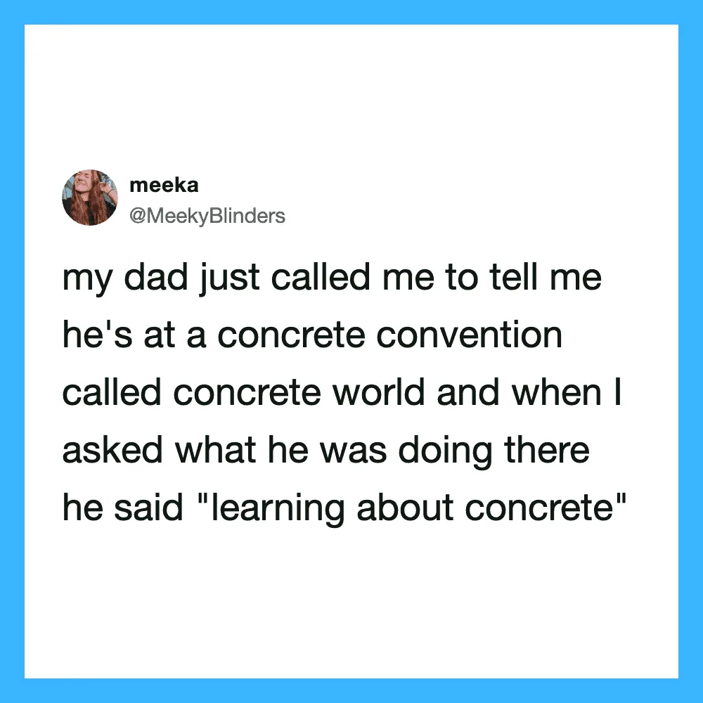 Tweet about dad at a concrete convention saying he's learning about concrete.