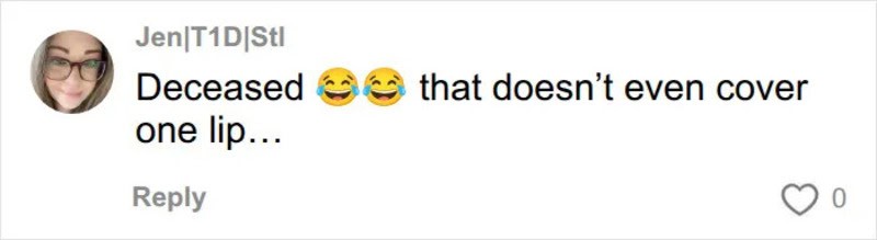 Comment from Jen: Deceased that doesn't even cover one lip.