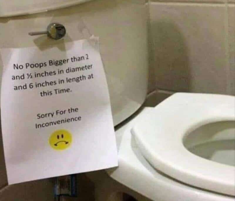 Sign in bathroom says no poops bigger than 2.5 inches in diameter and 6 inches long.