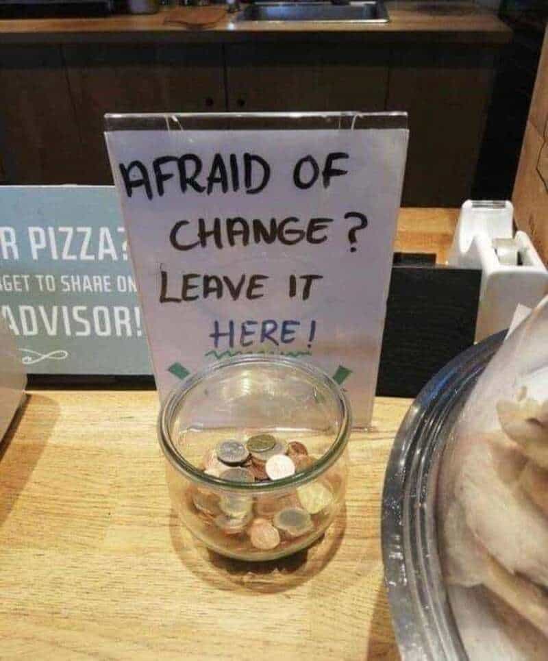Sign says 'Afraid of change? Leave it here!' with a jar of coins below.