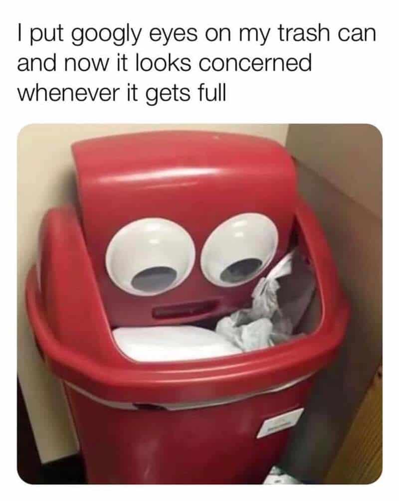 Trash can with googly eyes added, looking concerned when full.