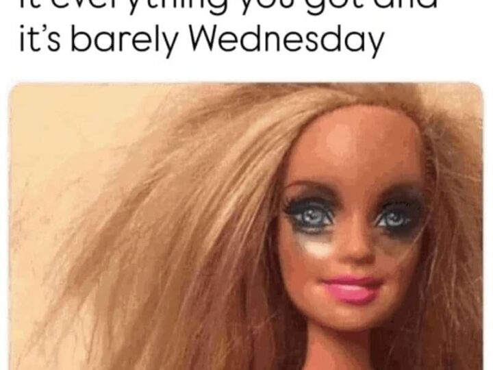 Relatable meme about giving your all early in the week, with a doll with big hair and makeup.