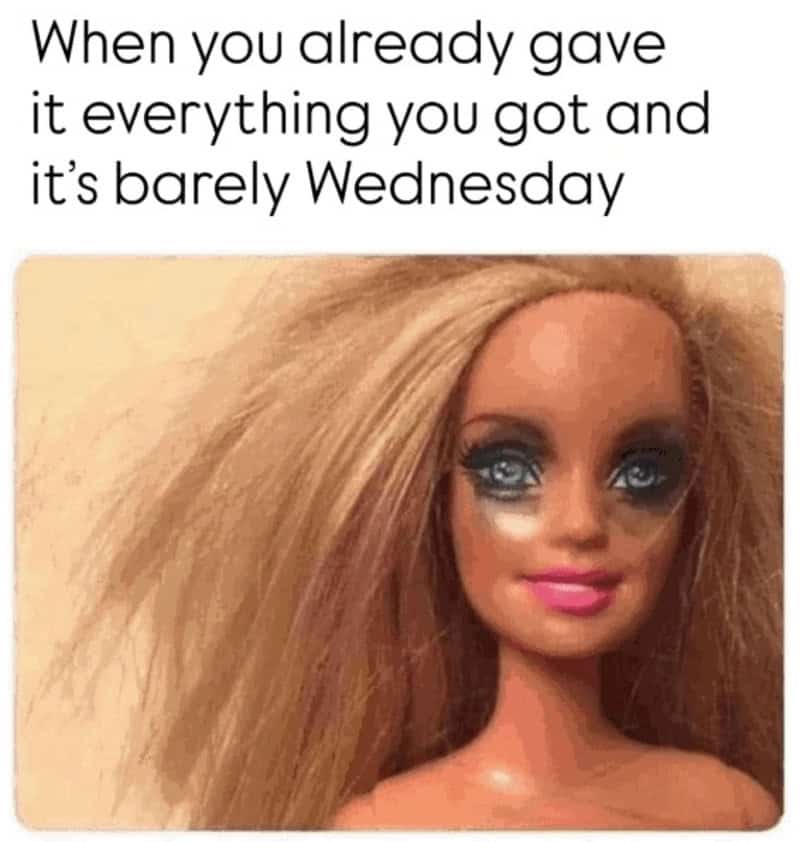Relatable meme about giving your all early in the week, with a doll with big hair and makeup.