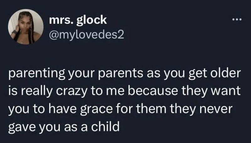 Parenting your parents as you get older is really crazy to me because they want you to have grace.