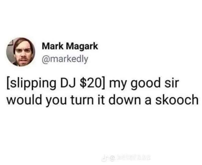 Mark Magark's tweet: slipping DJ $20 my good sir would you turn it down a skooc.