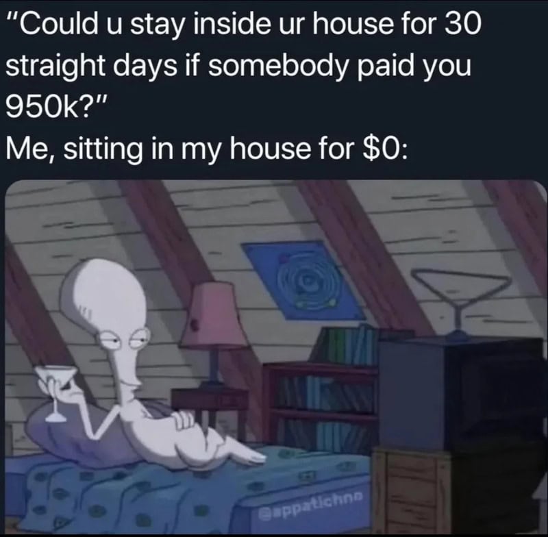 Relatable meme about staying inside for 30 days if paid 950k, but sitting at home for $0.