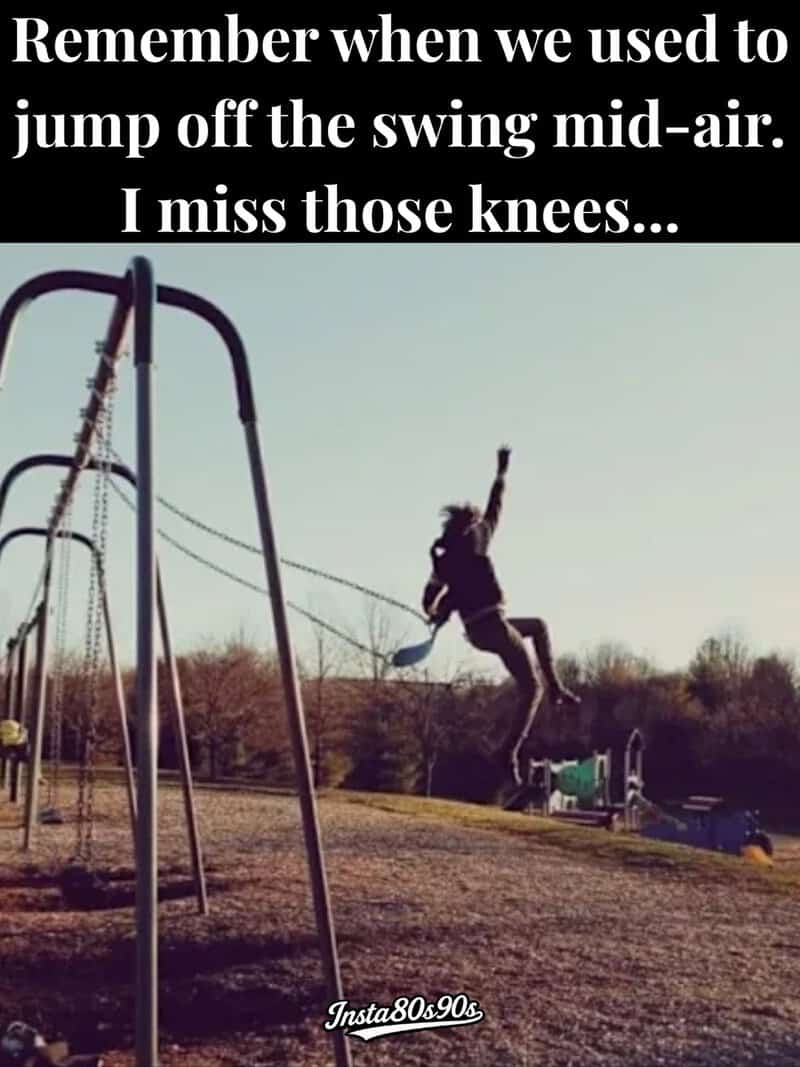 Remember when we used to jump off the swing mid-air. I miss those knees...