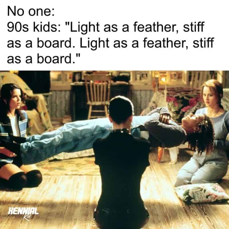 90s kids: 'Light as a feather, stiff as a board.'.