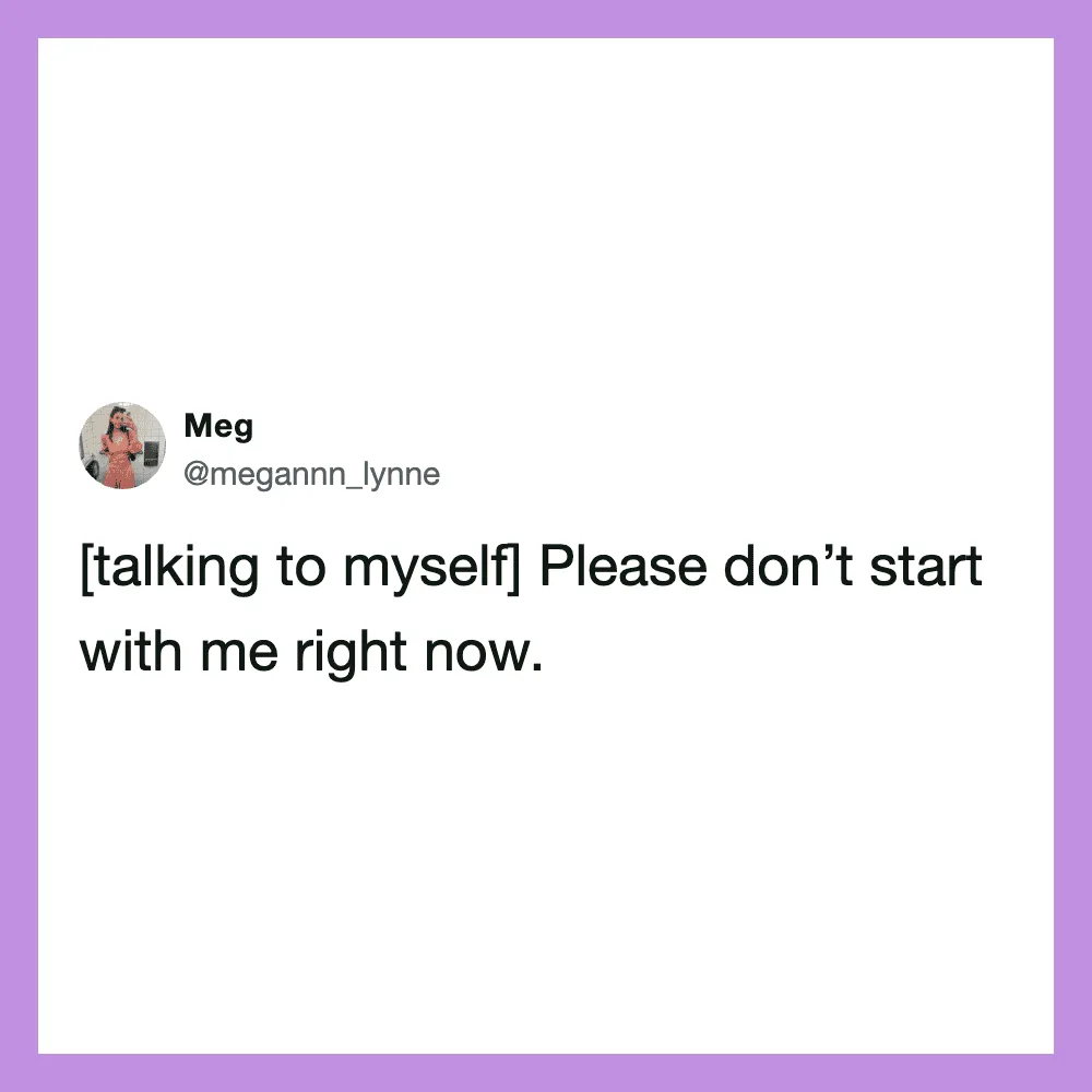 Talking to myself, please don't start with me right now.