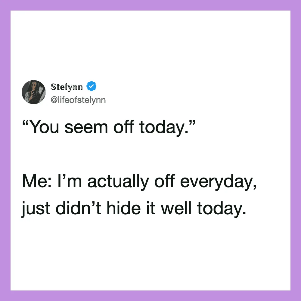 Twitter post by Stelynn: "You seem off today." Me: I’m actually off every day, just didn’t hide it.