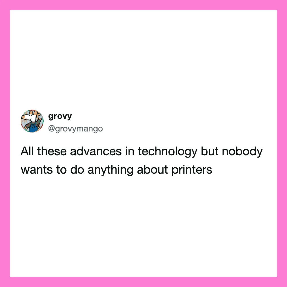 All these advances in technology but nobody wants to do anything about printers.