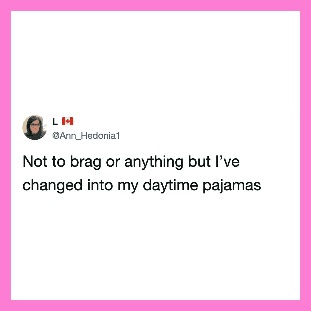 Woman's tweet about changing into daytime pajamas.
