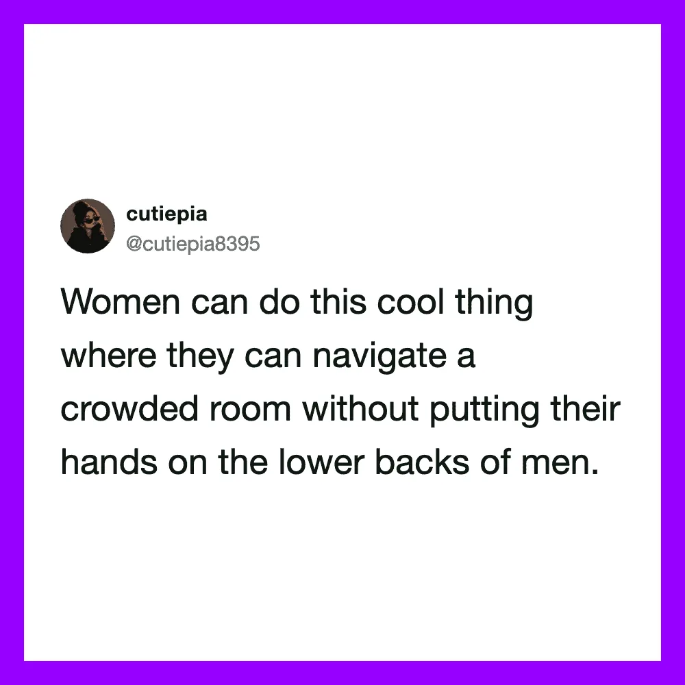 Women can navigate crowded rooms without touching men's lower backs.
