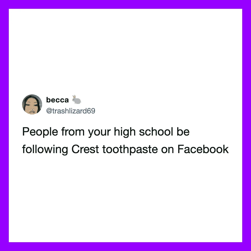 People from your high school be following Crest toothpaste on Facebook.