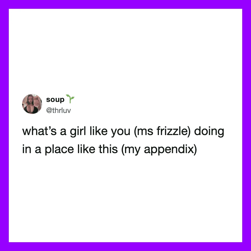 What’s a girl like you (ms frizzle) doing in a place like this (my appendix).