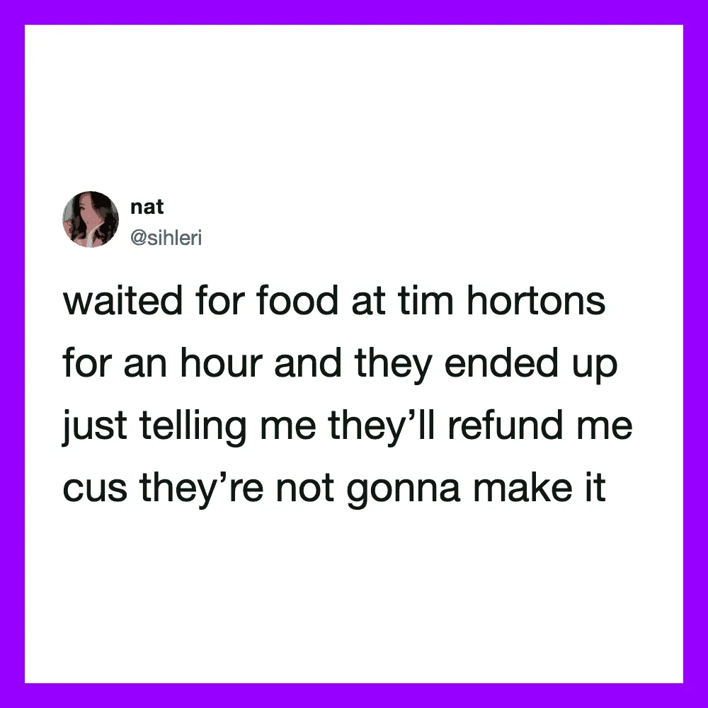 Woman's tweet about waiting for food at Tim Hortons and being told they won't refund her.