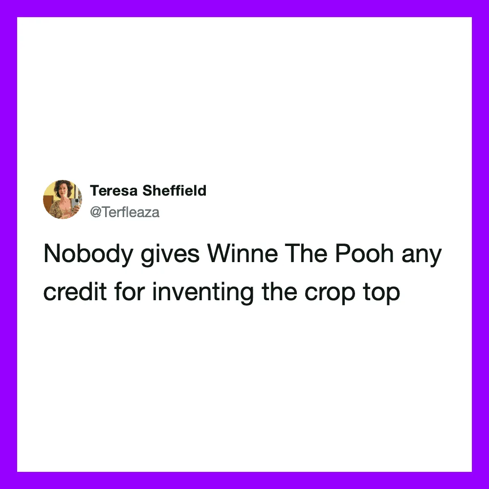 Nobody gives Winne The Pooh any credit for inventing the crop top.