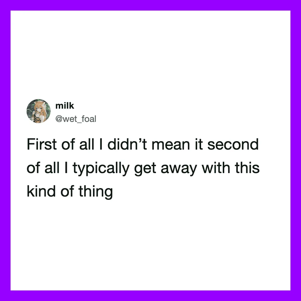 Tweet by milk: First of all I didn’t mean it second of all I typically get away with this kind of.