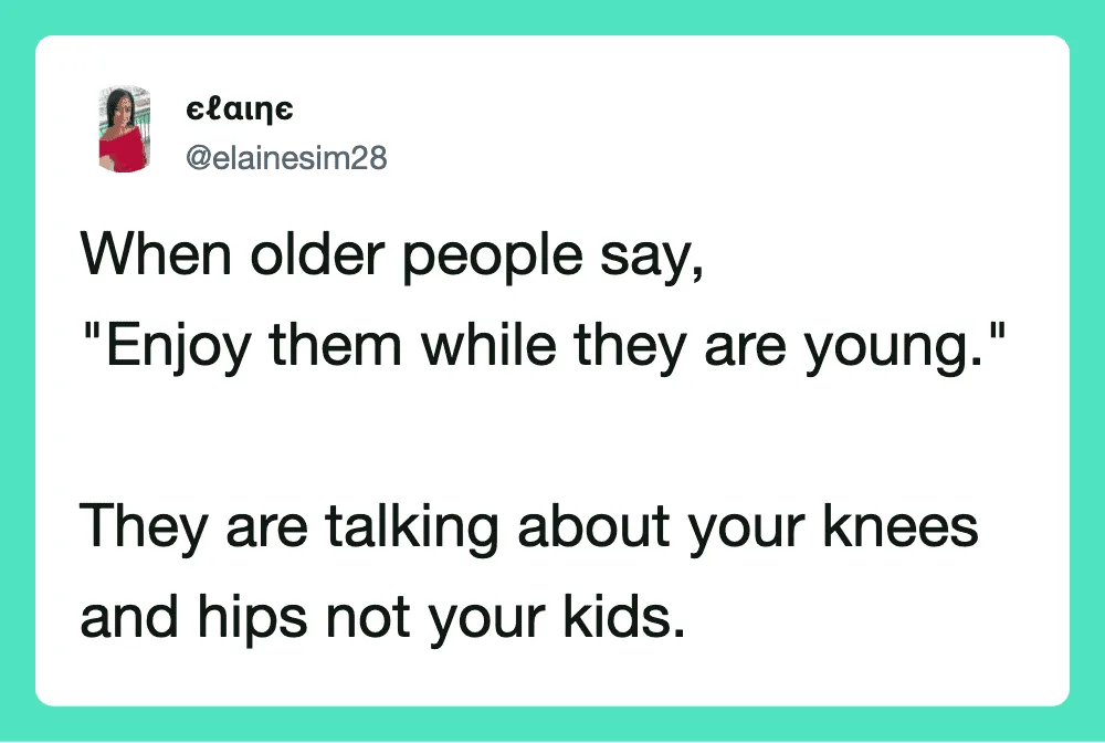 When older people say, "Enjoy them while they are young." They are talking about your knees and hips.