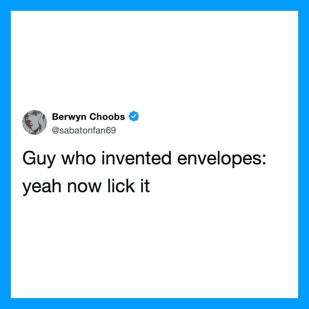 Tweet by Berwyn Choobs: Guy who invented envelopes: yeah now lick it.
