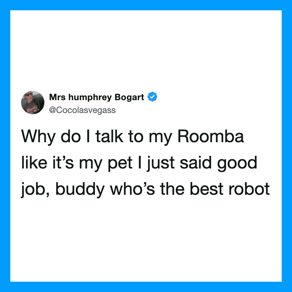 Mrs humphrey Bogart's tweet about talking to her Roomba like a pet.