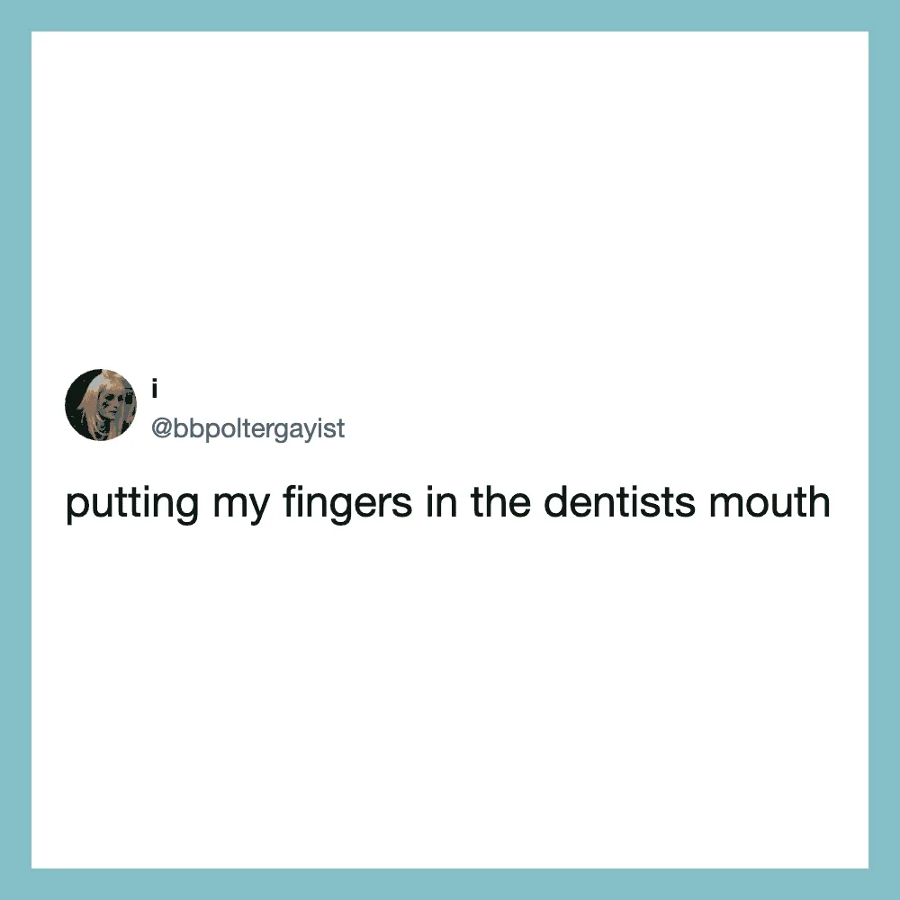 Tweet from @bbpoltergayist about putting fingers in the dentist's mouth.