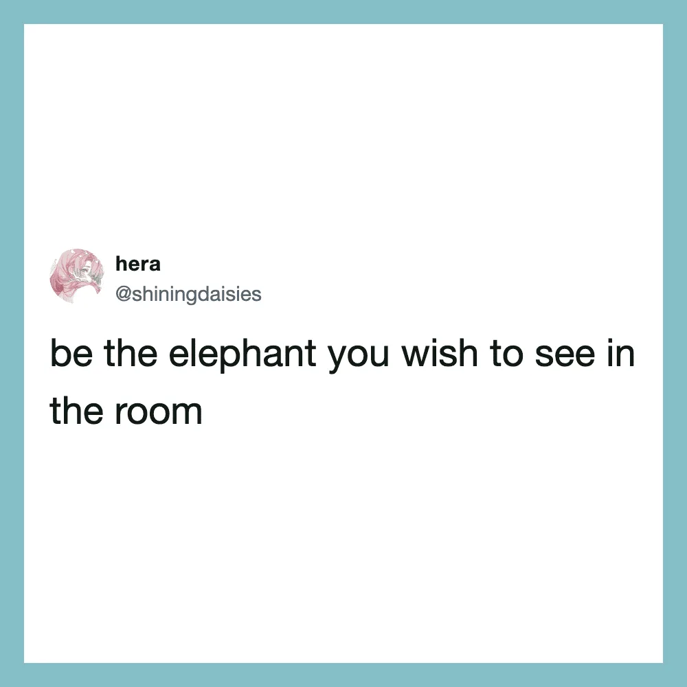 Twitter post by hera: 'be the elephant you wish to see in the room'.