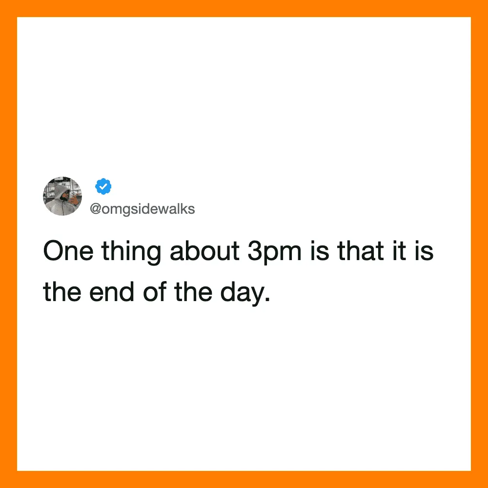 Tweet from @omgsidewalks about 3pm being the end of the day.