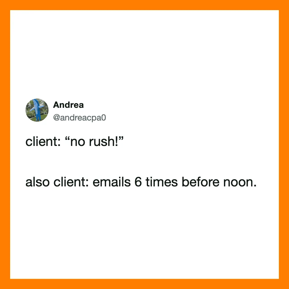 Client says 'no rush!' but emails 6 times before noon.