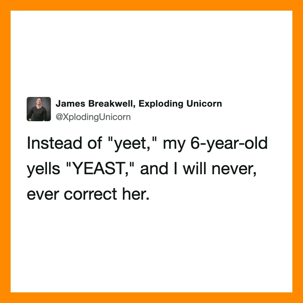 Tweet about a 6-year-old calling yeast 'YEAST' and not correcting her.
