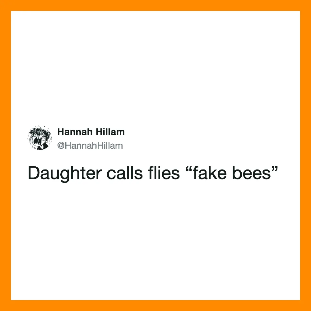 Daughter calls flies 'fake bees' from a tweet by Hannah Hillam.