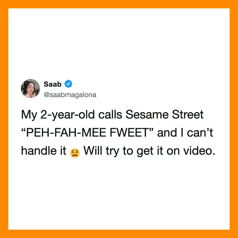 Tweet about 2-year-old calling Sesame Street 'PEH-FAH-MEE FWEE' and trying to record it.