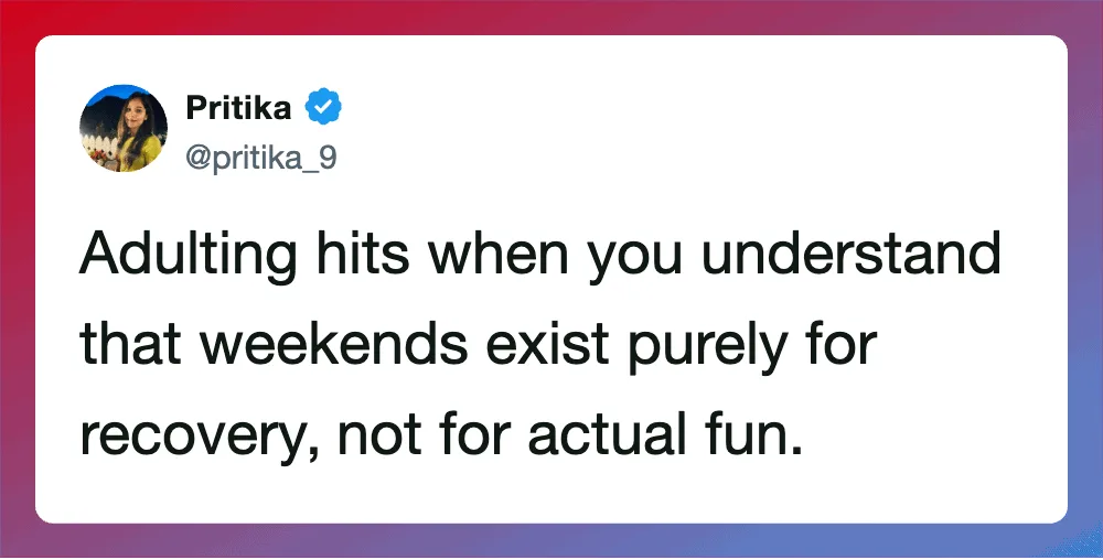 Adulting hits when you understand weekends are for recovery, not fun.