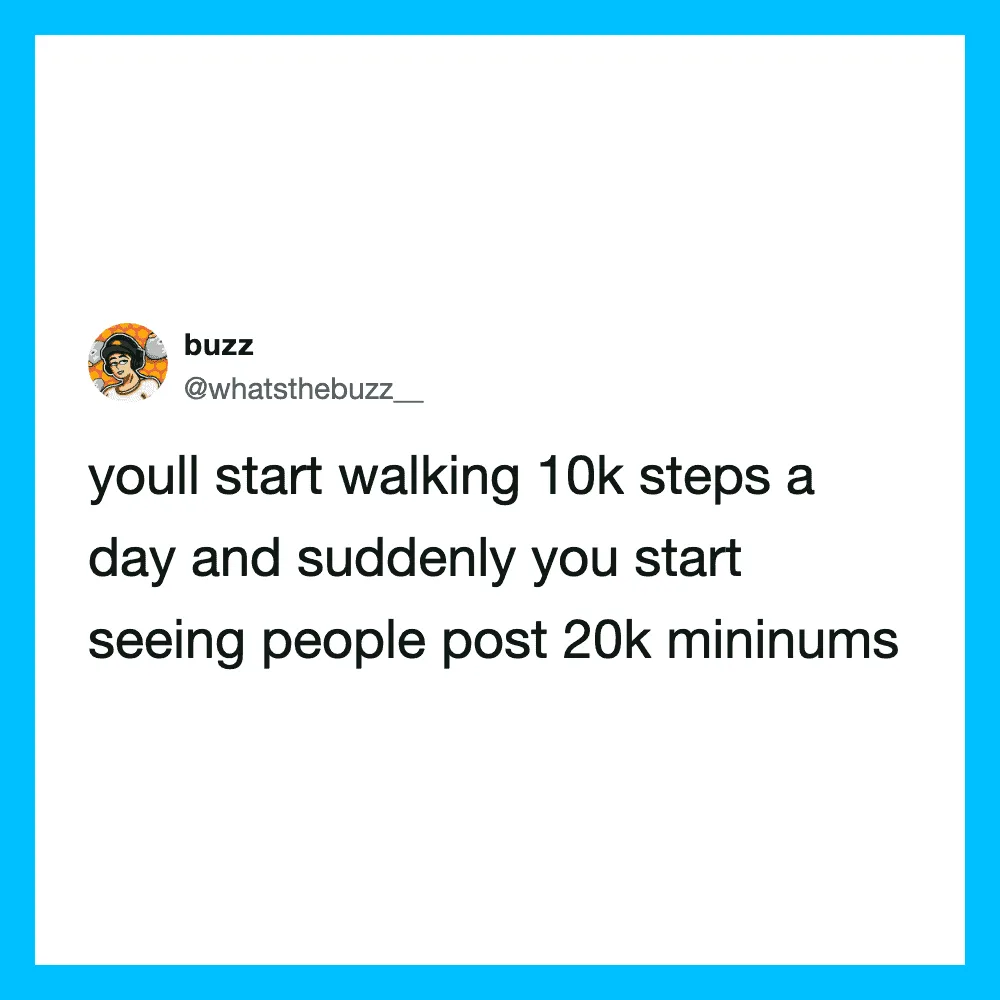 Tweet about walking 10k steps and seeing people post 20k minums.