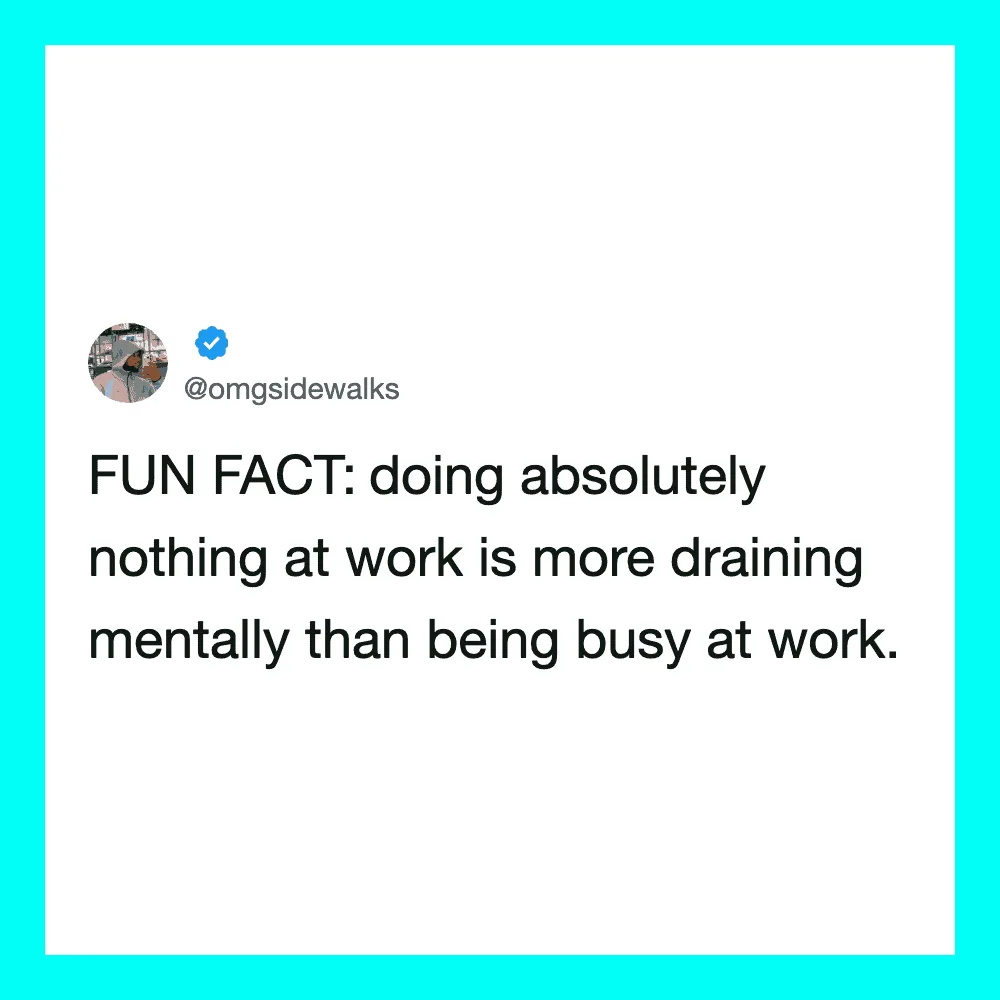 Doing nothing at work is more draining mentally than being busy.