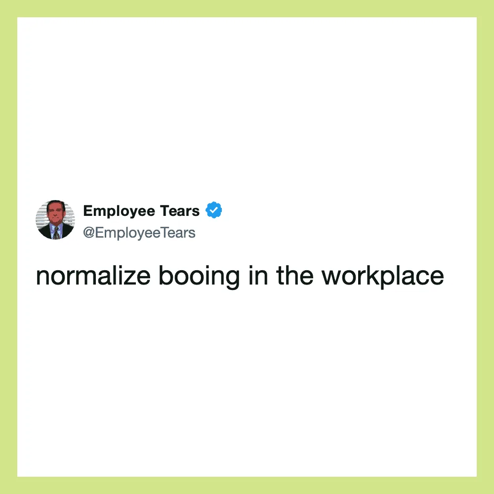 Employee Tears tweet: normalize booing in the workplace.