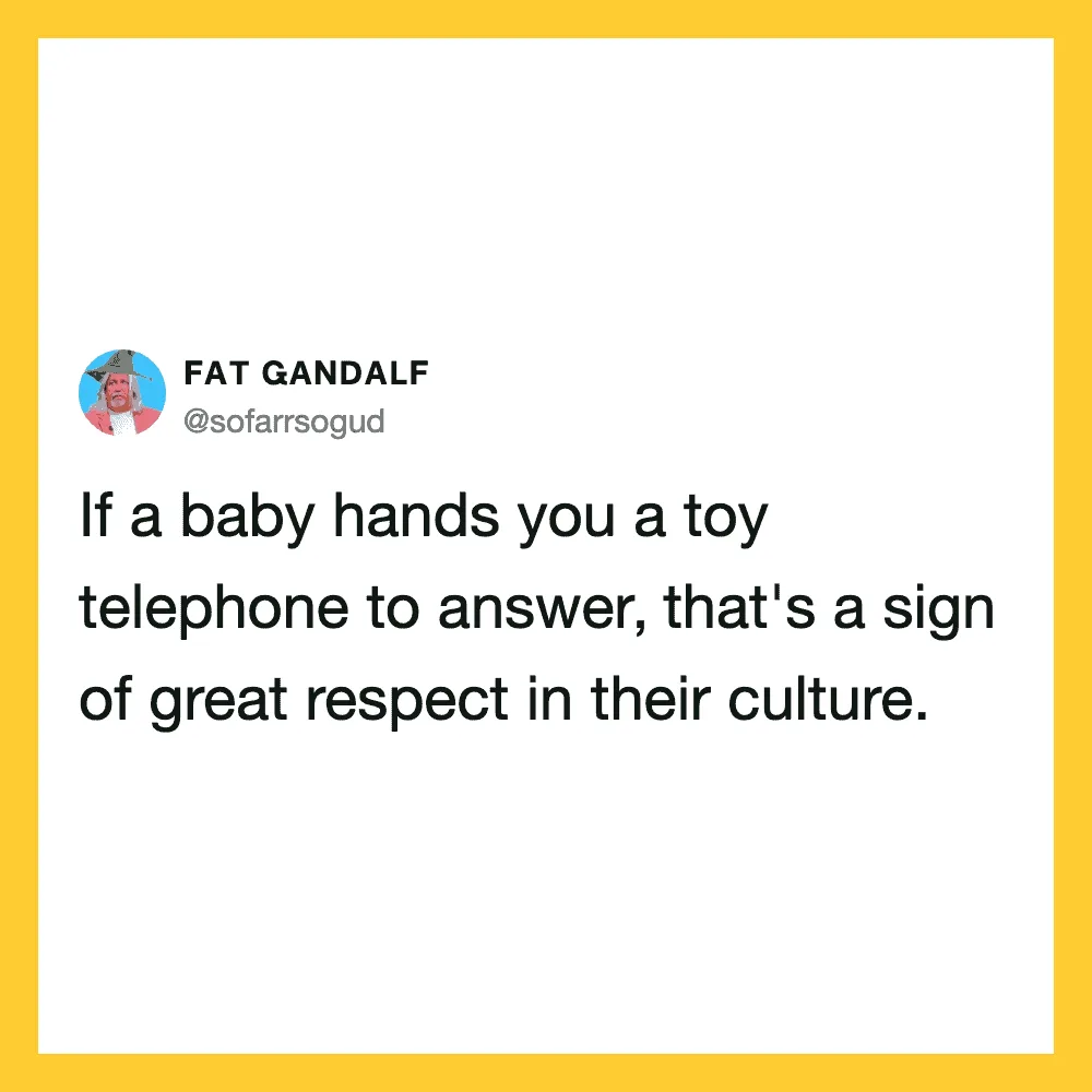 Baby hands you a toy telephone, a sign of respect in their culture.